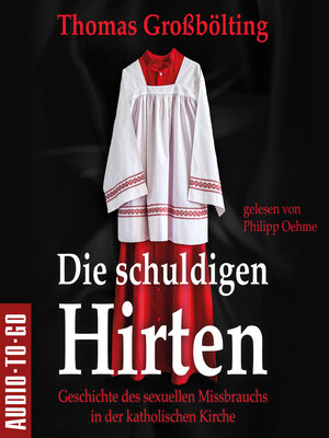 cover image of Die schuldigen Hirten--Geschichte des sexuellen Missbrauchs in der katholischen Kirche